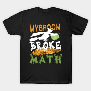 My Broom broke so now I teach math..halloween funny math teacher gift T-Shirt